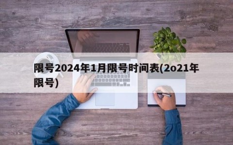 限号2024年1月限号时间表(2o21年限号)