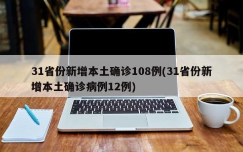 31省份新增本土确诊108例(31省份新增本土确诊病例12例)