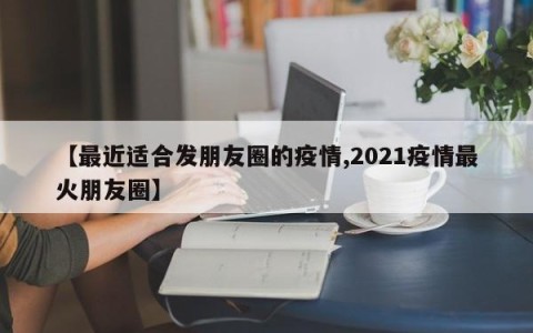 【最近适合发朋友圈的疫情,2021疫情最火朋友圈】