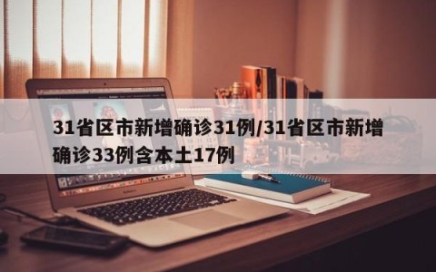 31省区市新增确诊31例/31省区市新增确诊33例含本土17例