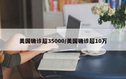 美国确诊超35000/美国确诊超10万