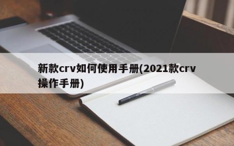新款crv如何使用手册(2021款crv操作手册)