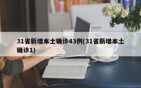 31省新增本土确诊43例(31省新增本土确诊1)
